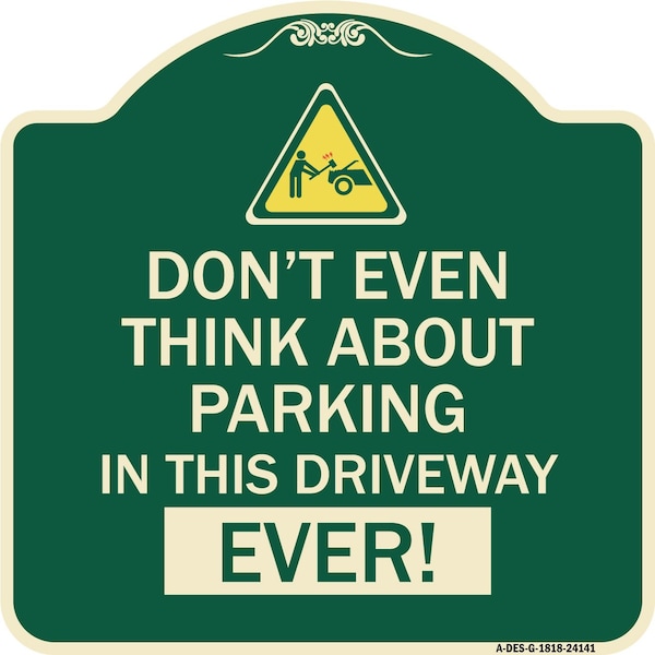 Do Not Think About Parking in This Driveway Ever Heavy-Gauge Aluminum Sign, 18" x 18", G-1818-24141